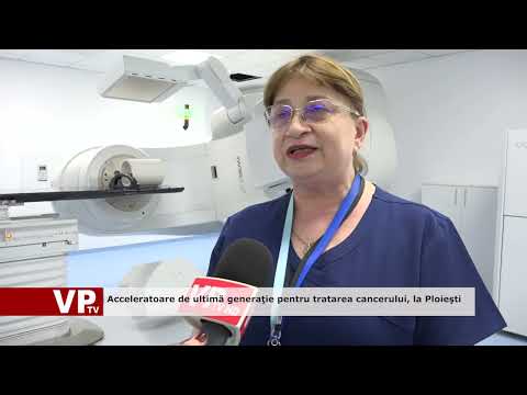Acceleratoare de ultimă generaţie pentru tratarea cancerului, la Ploieşti