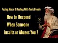 How To Respond When Someone Abuses You Sadhguru Deal With Insults Sadhguru Jaggi Vasudev