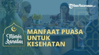 Sejumlah Manfaat Menunaikan Ibadah Puasa untuk Kesehatan Fisik Maupun Mental Selama Bulan Ramadhan