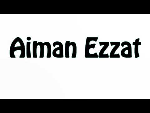 Learn How To Pronounce Aiman Ezzat