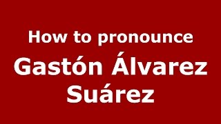 How to pronounce Gastón álvarez Suárez