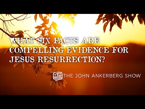 What six facts are compelling evidence for Jesus’ resurrection?