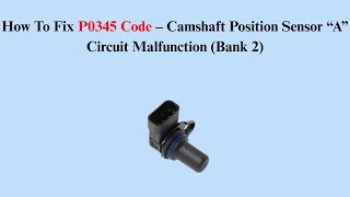 How To Fix P0345 Code – Camshaft Position Sensor “A” Circuit Malfunction (Bank 2)