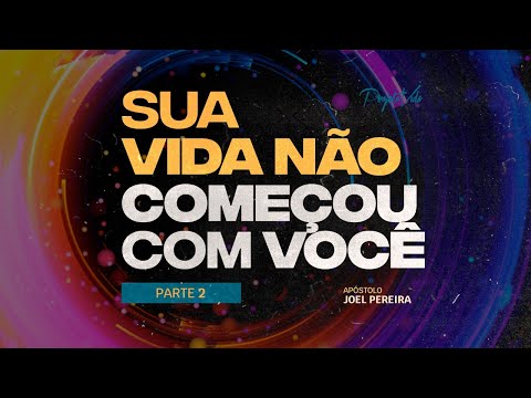 Sua Vida Não Começou Com Você (Parte 2) | Joel Pereira| Projeto Vida