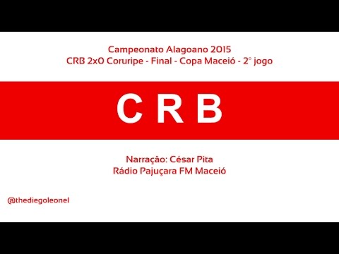 CRB 2x0 Coruripe - Final - Alagoano 2015 -  Narração Cesar Pita (Rádio Pajuçara FM)