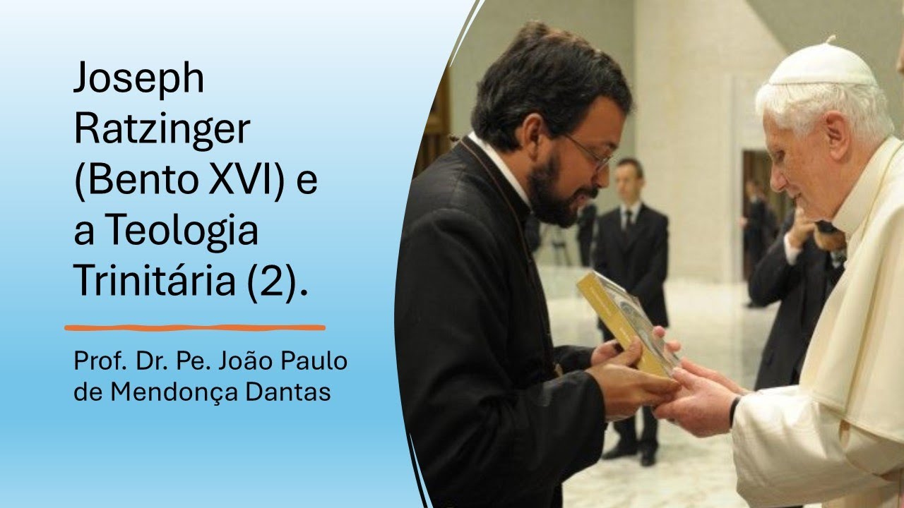 Joseph Ratzinger (Bento XVI) e a Trindade (Parte 2). Prof. Dr. Pe. João Paulo de Mendonça Dantas.