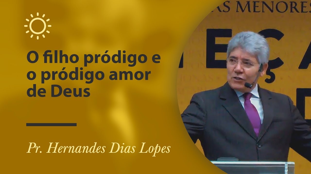 O filho pródigo e o pródigo amor de Deus - Pr Hernandes Dias Lopes