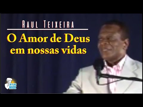 Raul Teixeira: O Amor de Deus em nossas vidas