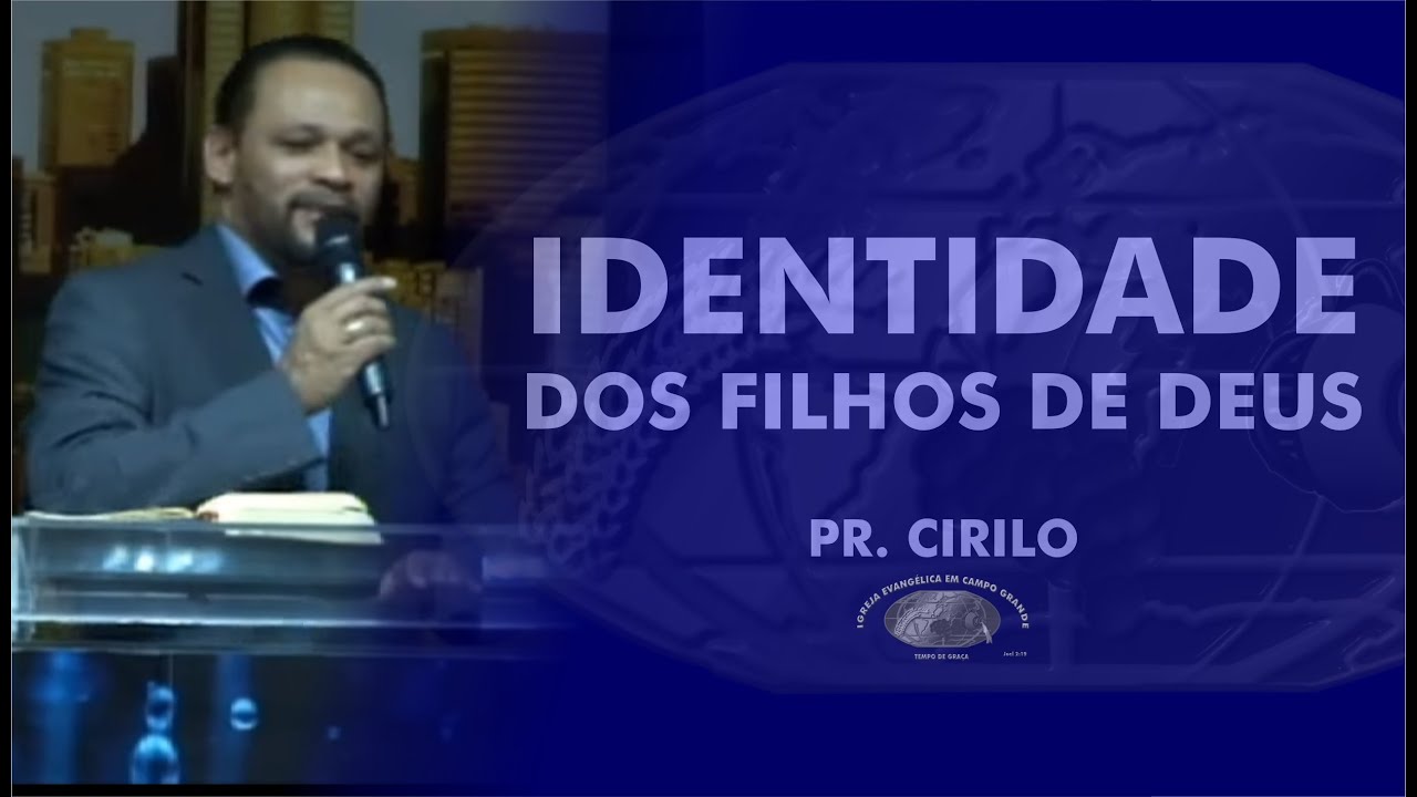 Identidade dos filhos de Deus - Pr. Antônio Cirilo - 17H - IECG