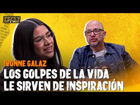 La INSPIRACIÓN de IVONNE GALAZ son los GOLPES DE LA VIDA | Pepe's Office