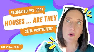 BTP Video #324– Relocated pre-1947 houses … are they still protected?