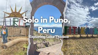 Solo in Peru - Part 2 | Puno & Lake Titicaca: Uros & Taquile Islands