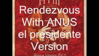 Him Rendezvous With ANUS 9EL PRESIDENTE VERSION]
