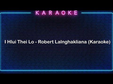 I hlui thei lo - Robert Lalnghakliana (Karaoke)