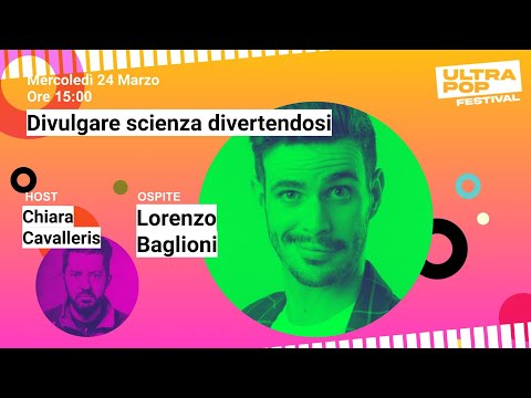 Lorenzo Baglioni: Divulgare scienza divertendosi - UltraPop Festival 2021
