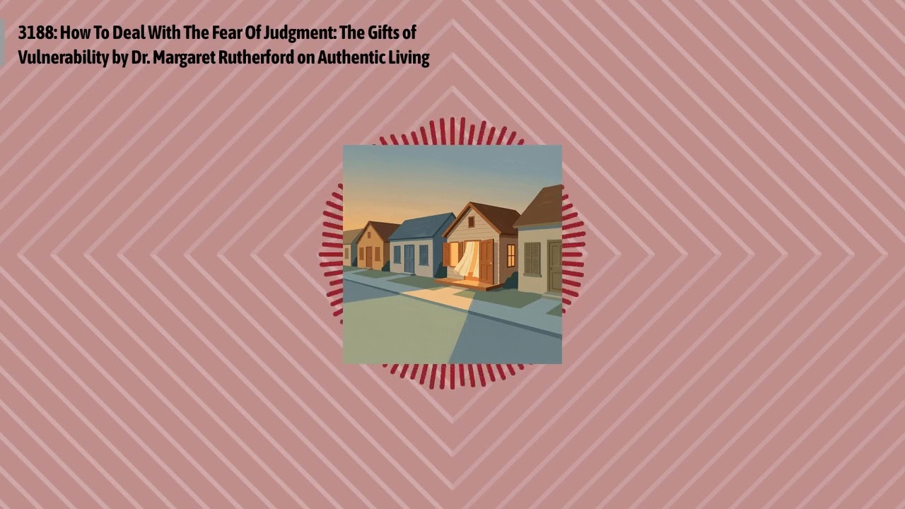 3188: How To Deal With The Fear Of Judgment: The Gifts of Vulnerability by Dr. Margaret...