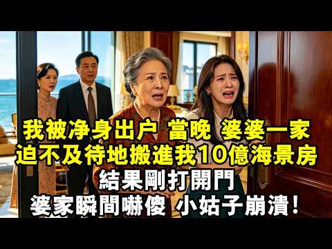 【完結爽文】我被淨身出戶 當晚，婆婆一家就迫不及待地搬進我10億海景房，結果剛打開門，婆家瞬間嚇傻，小姑子崩潰！#婆媳 #家庭 #婚姻 #情感 #情感故事