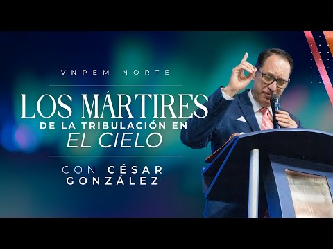 Los mártires de la tribulación en el cielo | Pr. César González | VNPEM Norte