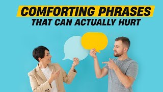 How to Avoid Saying Hurtful Things When You Want to Comfort Someone