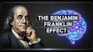 The Benjamin Franklin Effect: The Counterintuitive Secret to Influence & Likeability (Deep Dive)