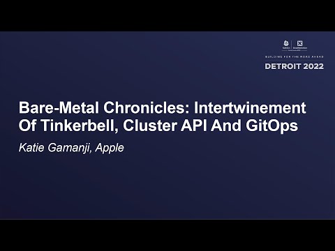 Bare-Metal Chronicles: Intertwinement Of Tinkerbell, Cluster API And GitOps - Katie Gamanji, Apple