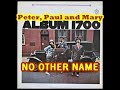 NO OTHER NAME ( PETER , PAUL AND MARY )