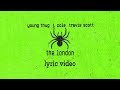Young Thug, J.Cole, Travis Scott "The London" (Lyrics) Young Thug, J.Cole, Travis Scott "The London" (Lyrics)