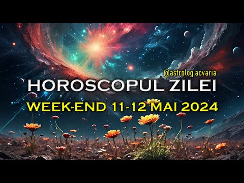 WEEK-END 11-12 MAI 2024 ☀♉ HOROSCOPUL ZILEI  cu astrolog Acvaria 🌈