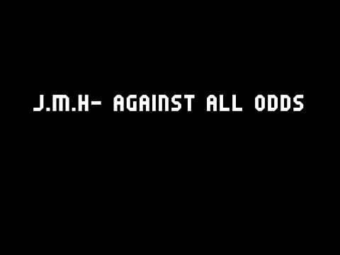 J.M.H- Against all odds
