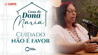 Cuidado não é favor | Casa de Dona Maria