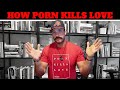 How Porn DESTROYS Every Relationship You Have | UNDERSTANDING PORN ADDICTION
