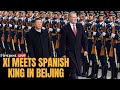 LIVE: Chinese President Xi Jinping Meets Spain’s King Felipe VI in Beijing | N18G