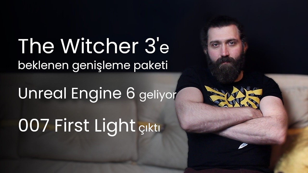 The Witcher 3 'e Genişleme, Fable'a Erteleme, Unreal Engine 6, 007 First Light/ Oyun Gündemi #21