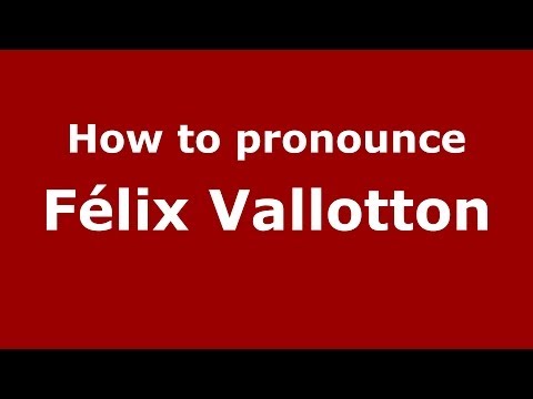How to pronounce Félix Vallotton (French/France) - PronounceNames.com
