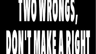 Two Wrongs Don&#39;t Make A Right