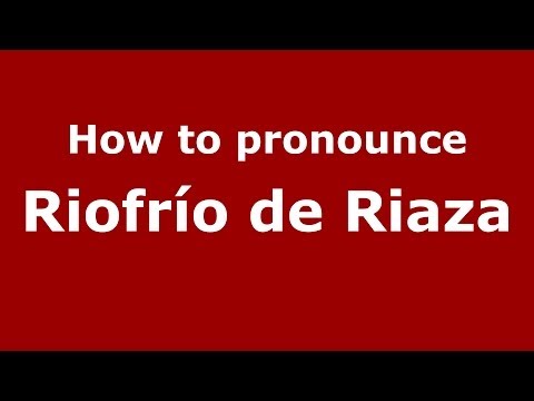 How to pronounce Riofrío de Riaza (Spanish/Spain) - PronounceNames.com