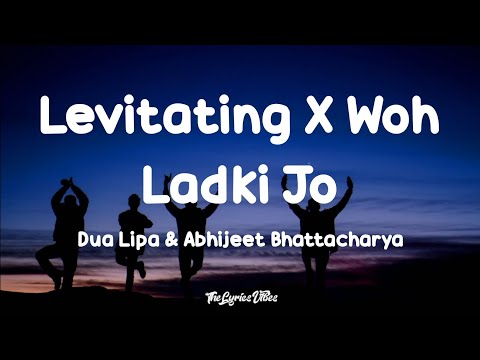 Levitating X Woh Ladki Jo (Lyrics) - Dua Lipa X Abhijeet | Mashup Song