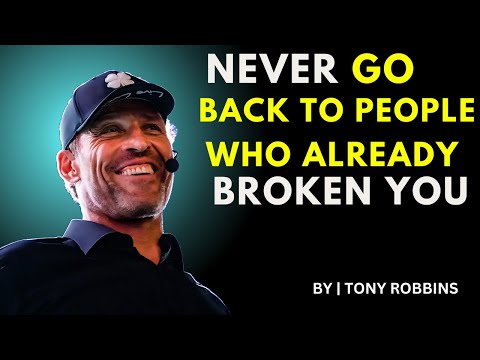NEVER GO BACK TO SOMEBODY WHO ALREADY BROKEN YOU||BEST MOTIVATIONAL SPEECH||TONY ROBBINS