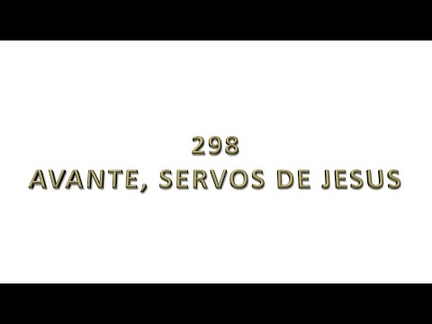 AVANTE, SERVOS DE JESUS   HINO 298 HARPA CRISTÃ