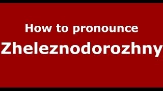 How to pronounce Zheleznodorozhny