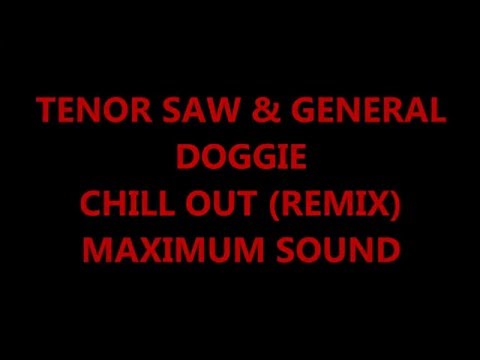 TENOR SAW & GENERAL DOGGIE - CHILL OUT (REMIX)