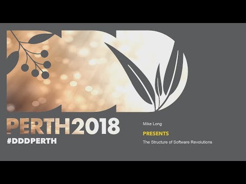 DDDPerth 2018 -  Mike Long - The Structure of Software Revolutions