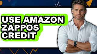 How to Use Amazon Zappos Credit in 2025 - Full Guide