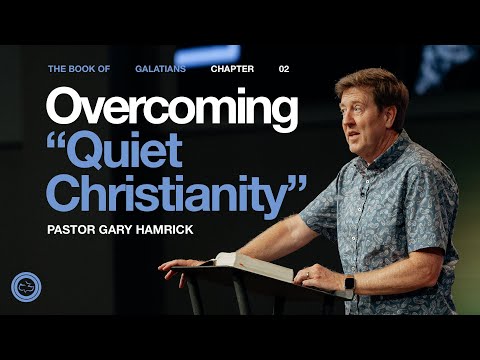 Overcoming “Quiet Christianity”  |  Galatians 2  |  Gary Hamrick