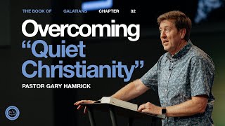 Overcoming 'Quiet Christianity’  |  Galatians 2  |  Gary Hamrick