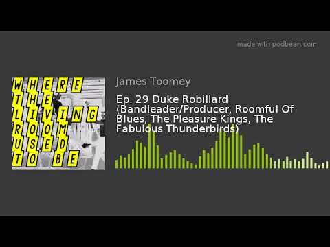 Ep. 29 Duke Robillard (Bandleader/Producer, Roomful Of Blues, The Pleasure Kings, The Fabulous Thund