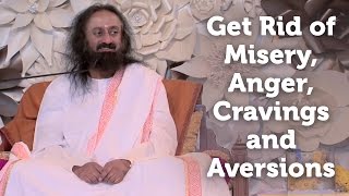 Get Rid of Misery, Anger, Cravings and Aversions - Talk by Sri Sri Ravi Shankar | Art of Living TV