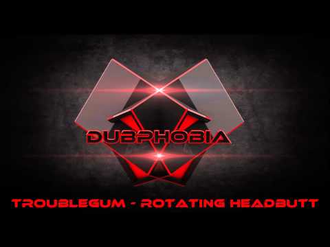 TroubleGum - Rotating Headbutt | DubPhobia
