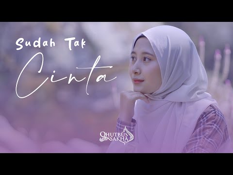 SUDAH TAK CINTA -  QHUTBUS SAKHA (OFFICIAL MUSIC VIDEO)