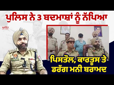 ਪੁਲਿਸ ਨੇ 3 ਬਦਮਾਸ਼ਾਂ ਨੂੰ ਨੱਪਿਆ,ਮਿਲਿਆ ਬਹੁਤ ਕੁਝ 